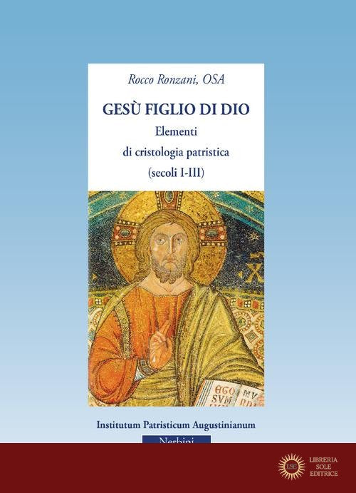 Gesù figlio di Dio. Elementi di cristologia patristica (secoli I-III) - Rocco Ronzani