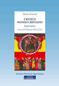 L'antico mondo cristiano. Scritti minori - Manlio Simonetti