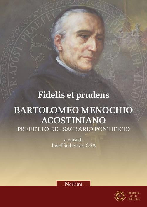Fidelis et prudens. Bartolomeo Menochio agostiniano, prefetto del sacrario pontificio - J. Sciberras