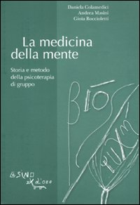 La medicina della mente. Storia e metodo della psicoterapia di gruppo - Daniela Colamedici, Andrea Masini, Gioia Roccioletti