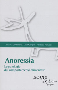 Anoressia. Le patologie del comportamento alimentare - Luca Giorgini, Ludovica Costantino, Manuela Petrucci