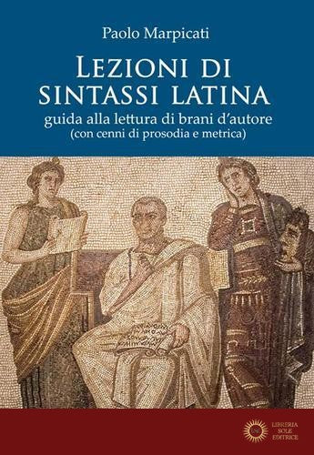 Lezioni di sintassi latina. Guida alla lettura di brani d'autore (con cenni di prosodia e metrica) - Paolo Marpicati