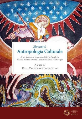 Elementi di antropologia culturale di un fenomeno intramontabile: la Cavalleria. Il Sacro Militare Ordine Costantiniano di San Giorgio - E. Cantarano, L. Carini