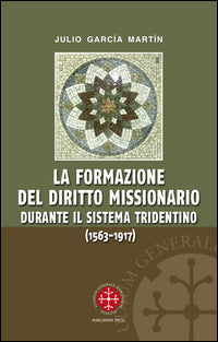 La formazione del diritto missionario durante il sistema tridentino (1563-1917) - Julio García Martín