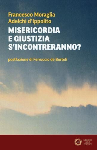 Misericordia e giustizia s'incontreranno? - Francesco Moraglia, Adelchi D'Ippolito