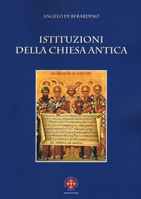 Istituzioni della Chiesa antica - Angelo Di Berardino