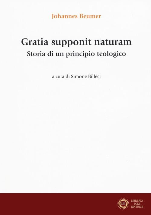 Gratia supponit naturam. Storia di un principio teologico - Johannes Beumer