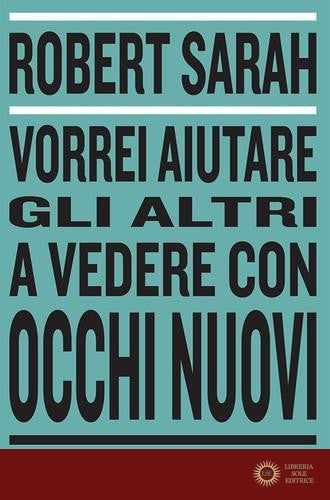 Vorrei aiutare gli altri a vedere con occhi nuovi - Robert Sarah