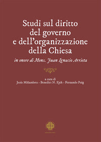 Studi sul diritto del governo e dell'organizzazione della Chiesa in onore di mons. Juan Ignacio Arrieta - J. Miñambres, B. Ndubueze Ejeh, F. Puig