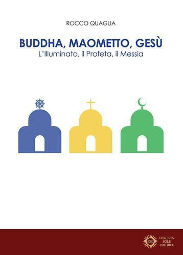 Buddha, Maometto, Gesù. L'Illuminato, il Profeta, il Messia
