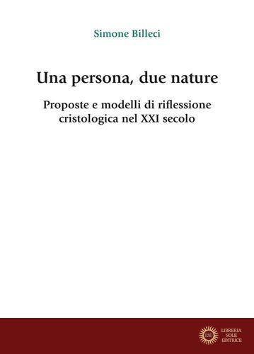 Una persona, due nature. Proposte e modelli di riflessione cristologica nel XXI secolo
