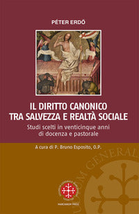 Il diritto canonico tra salvezza e realtà sociale. Studi scelti in venticinque anni di docenza e pastorale - Péter Erdö