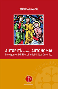Autorita aut et autonomia. Prolegomeni di Filosofia del Diritto Canonico - Andrea Favaro