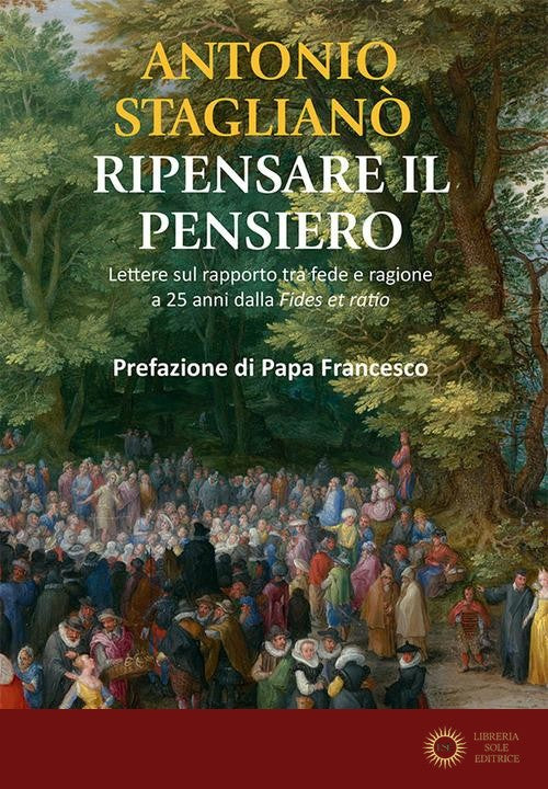 Ripensare il pensiero. Lettura sul rapporto tra fede e ragione a 25 anni dalla «fides ratio» - Antonio Staglianò