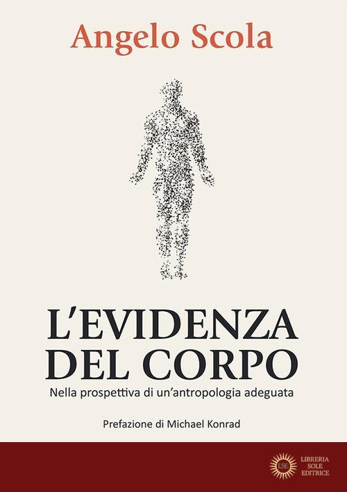 L'evidenza del corpo. Nella prospettiva di un'antropologia adeguata - Angelo Scola