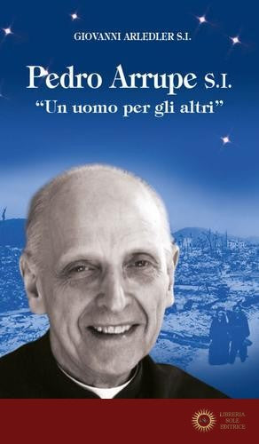 Pedro Arrupe S. I. «Un uomo per gli altri»