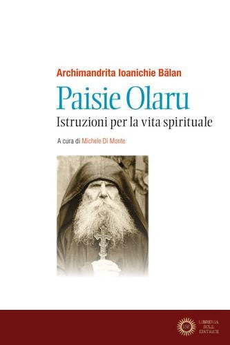 Paisie Olaru. Istruzioni per la vita spirituale - Ioanichie Balan