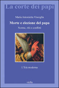 Morte e elezione del papa. Norme, riti e conflitti. L'età moderna