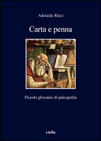 Carta e penna. Piccolo glossario di paleografia - Adelaide Ricci