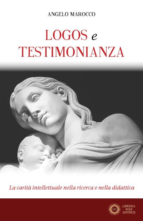 Logos e testimonianza. La carità intellettuale nella ricerca e nella didattica - Angelo Marocco