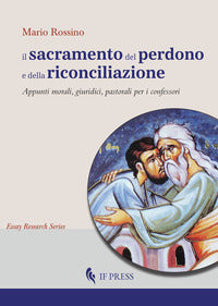 Il sacramento del perdono e della riconciliazione. Appunti morali, giuridici, pastorali per i confessori - Mario Rossino