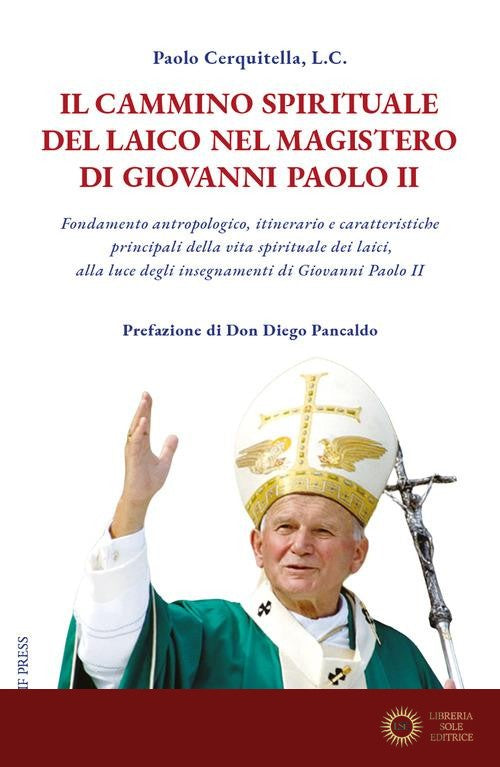 Il cammino spirituale del laico nel magistero di Giovanni Paolo II. Fondamento antropologico, itinerario e caratteristiche principali della vita spirituale dei laici, a - Paolo Cerquitella