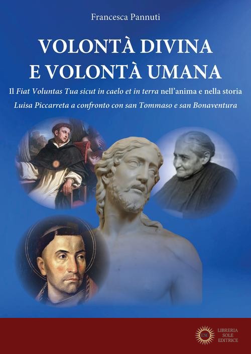 Volontà divina e volontà umana. Il «Fiat voluntas Tua sicut in caelo et in terra» nell'anima e nella storia. Luisa Piccarreta a confronto con san Tommaso e san Bonav - Francesca Pannuti