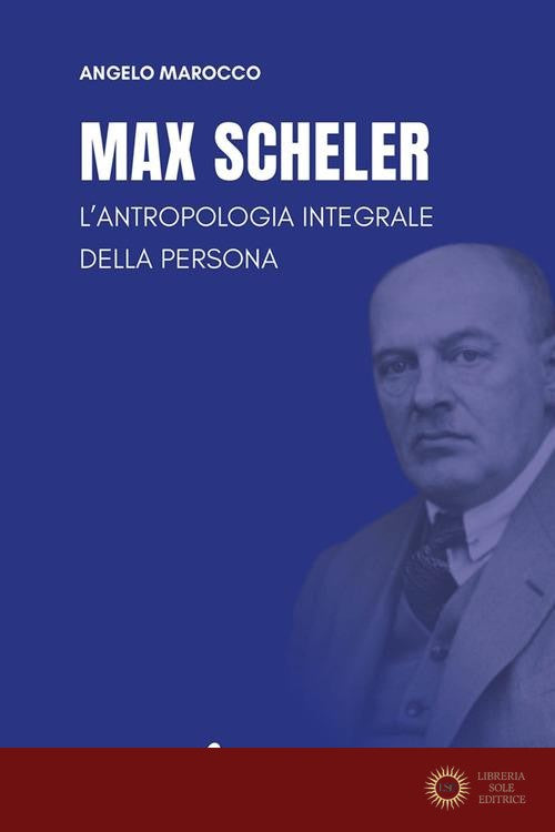Max Scheler. L'antropologia integrale della persona - Angelo Marocco