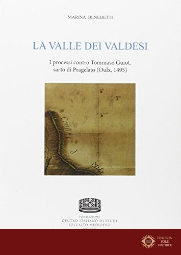 La valle dei valdesi. I processi contro Tommaso Guiot, sarto di Pragetato (Oulx, 1495) - Marina Benedetti