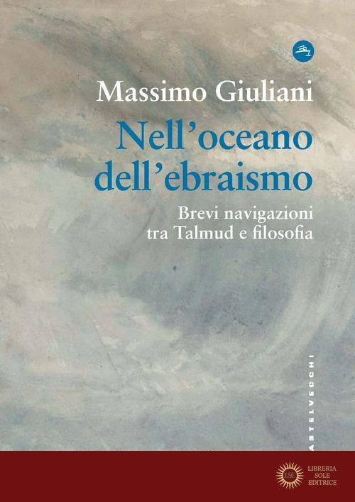 Nell'oceano dell'ebraismo. Brevi navigazioni tra Talmud e filosofia