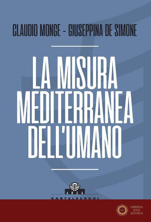 La misura mediterranea dell'umano - Claudio Monge, Giuseppina De Simone