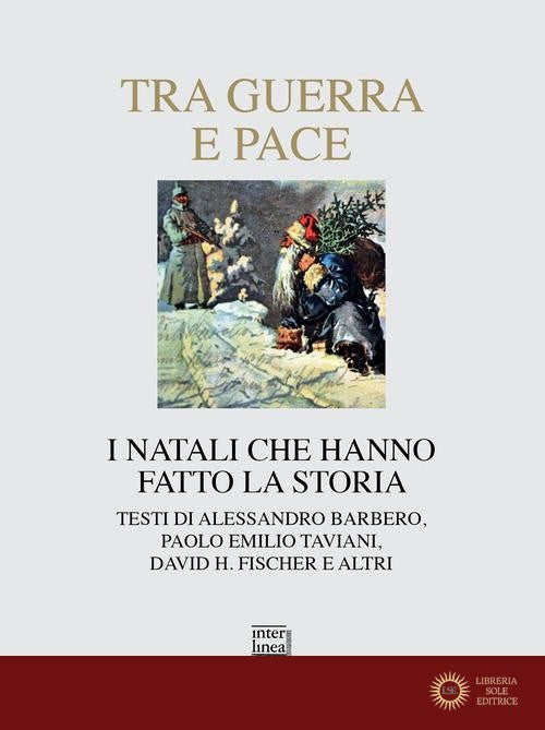 Tra guerra e pace. I Natali che hanno fatto la storia - Alessandro Barbero, H. Fischer, Paolo Emilio Taviani