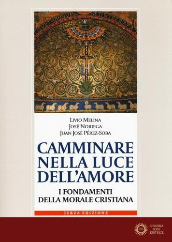 Camminare nella luce dell'amore. I fondamenti della morale cristiana - Livio Melina, José Noriega, Juan José Perez-Soba
