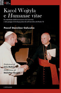 Karol Wojtyla e «Humanae Vitae». Il contributo dell'arcivescovo di Cracovia e del gruppo di teologi polacchi all'enciclica di Paolo VI - Pawel Stanislaw Galuszka