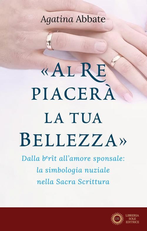 «Al re piacerà la tua bellezza». Dalla berît all'amore sponsale: la simbologia nuziale nella Sacra Scrittura