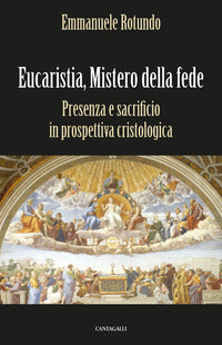 Eucaristia, mistero della fede. Presenza e sacrificio in prospettiva cristologica - Emmanuele Rotundo