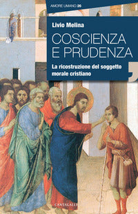Coscienza e prudenza. La ricostruzione del soggetto morale cristiano - Livio Melina