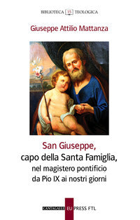 San Giuseppe, capo della Santa famiglia, nel magistero pontificio di Pio IX ai giorni nostri - Giuseppe Attilio Mattanza