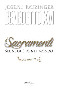 I sacramenti. Segni di Dio nel mondo - Benedetto XVI (Joseph Ratzinger)