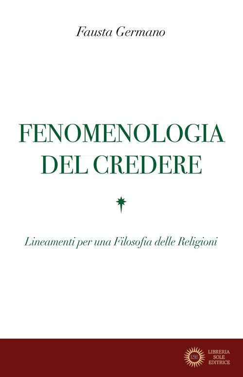 Fenomenologia del credere. Lineamenti per una Filosofia delle Religioni - Fausta Germano