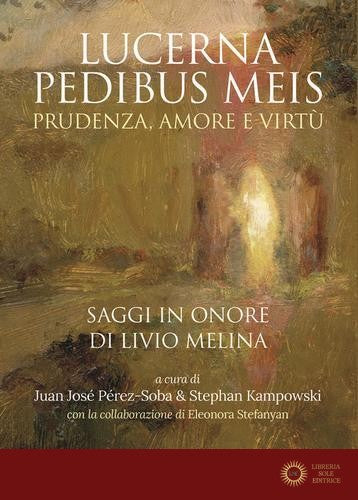 Lucerna pedibus meis. Prudenza, amore e virtù. Saggi in onore di Livio Melina