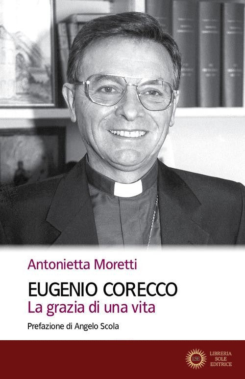 Eugenio Corecco. La grazia di una vita - Antonietta Moretti
