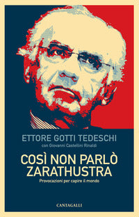 Così non parlò Zarathustra. Provocazioni per capire il mondo - Ettore Gotti Tedeschi, Giovanni Castellini Rinaldi
