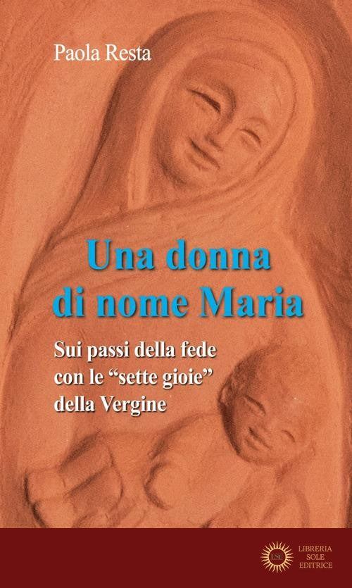 Una donna di nome Maria. Sui passi della fede con le «sette gioie» della Vergine - Paola Resta