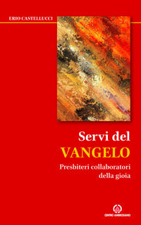 Servi del Vangelo. Presbiteri collaboratori della gioia - Erio Castellucci