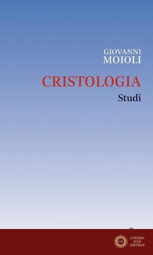 Cristologia. Studi - Giovanni Moioli