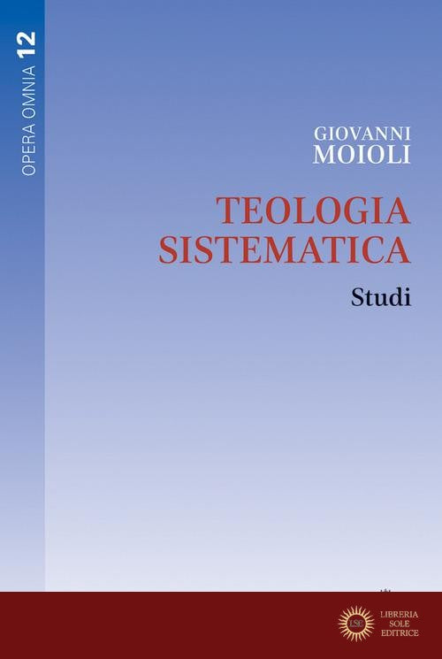 Teologia sistematica. Studi - Giovanni Moioli