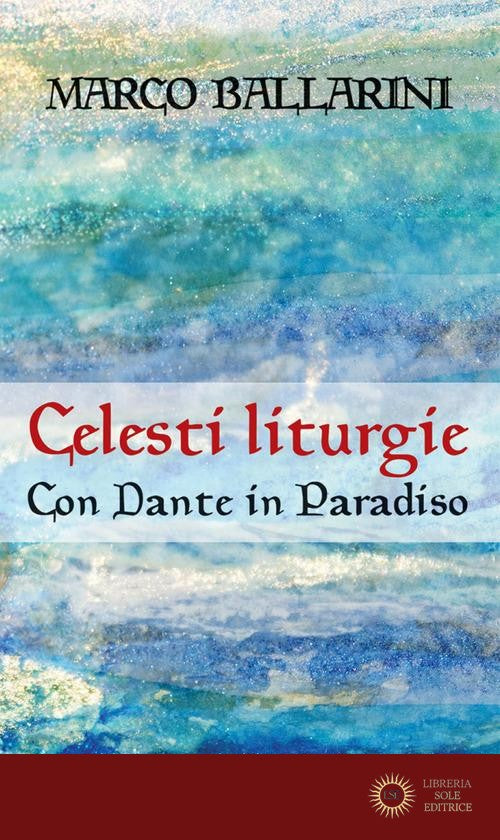 Celesti liturgie. Con Dante in paradiso - Marco Ballarini