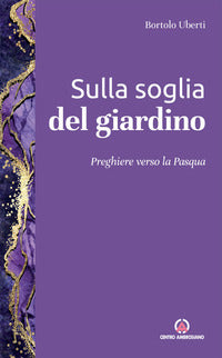 Sulla soglia del giardino. Preghiere verso la Pasqua - Bortolo Uberti