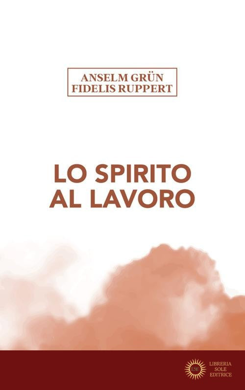 Lo Spirito al lavoro - Anselm Grün, Fidelis Ruppert